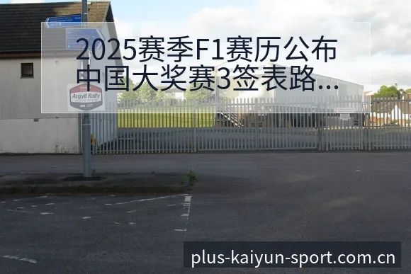 2025赛季F1赛历公布中国大奖赛3签表路径风险观察与晋 - 开云