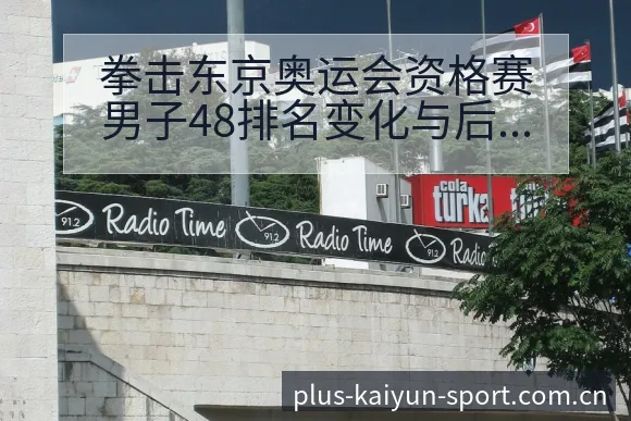 拳击东京奥运会资格赛男子48排名变化与后续走势阵容分析 - 开云